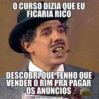 O CURSO DIZIA QUE EU FICARIA RICODESCOBRI QUE TENHO QUE VENDER O RIM PRA PAGAR OS ANÚNCIOS