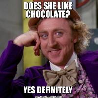 DOES SHE LIKE CHOCOLATE?YES DEFINITELY