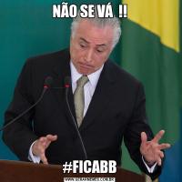 NÃO SE VÁ  !!#FICABB