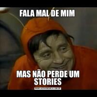 FALA MAL DE MIM MAS NÃO PERDE UM STORIES
