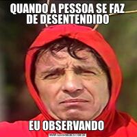 QUANDO A PESSOA SE FAZ DE DESENTENDIDOEU OBSERVANDO 