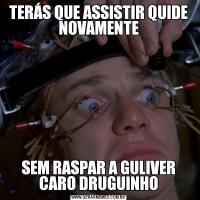 TERÁS QUE ASSISTIR QUIDE NOVAMENTESEM RASPAR A GULIVER CARO DRUGUINHO