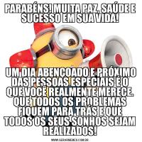 PARABÉNS! MUITA PAZ, SAÚDE E SUCESSO EM SUA VIDA! UM DIA ABENÇOADO E PRÓXIMO DAS PESSOAS ESPECIAIS É O QUE VOCÊ REALMENTE MERECE. QUE TODOS OS PROBLEMAS FIQUEM PARA TRÁS E QUE TODOS OS SEUS SONHOS SEJAM REALIZADOS!