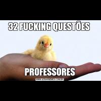 32 FUCKING QUESTÕES PROFESSORES