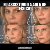 EU ASSISTINDO A AULA DE FÍSICA