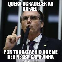 QUERO AGRADECER AO RAFAEL!POR TODO O APOIO QUE ME DEU NESSA CAMPANHA