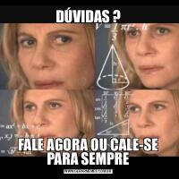DÚVIDAS ?FALE AGORA OU CALE-SE PARA SEMPRE