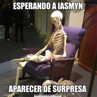 ESPERANDO A IASMYNAPARECER DE SURPRESA