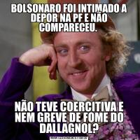 BOLSONARO FOI INTIMADO A DEPOR NA PF E NÃO COMPARECEU. NÃO TEVE COERCITIVA E NEM GREVE DE FOME DO DALLAGNOL?