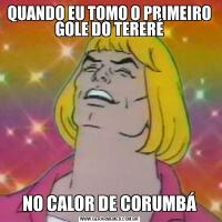 QUANDO EU TOMO O PRIMEIRO GOLE DO TERERÉNO CALOR DE CORUMBÁ