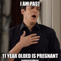 I AM PAST11 YEAR OLDED IS PREGNANT