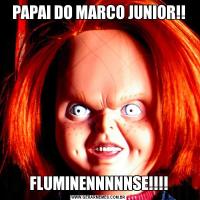 PAPAI DO MARCO JUNIOR!!FLUMINENNNNNSE!!!!