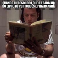 QUANDO EU DESCUBRO QUE O TRABALHO DO LIVRO DE PORTUGUÊS É PRA AMANHÃ