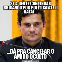 SE A GENTE CONTINUAR BRIGANDO POR POLÍTICA ATÉ O NATAL......DÁ PRA CANCELAR O AMIGO OCULTO