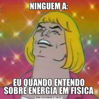 NINGUEM A:EU QUANDO ENTENDO SOBRE ENERGIA EM FISICA