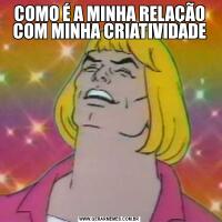 COMO É A MINHA RELAÇÃO COM MINHA CRIATIVIDADE