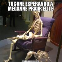 TUCONE ESPERANDO A MEGANNE PRA IR ELITE