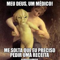 MEU DEUS, UM MÉDICO!ME SOLTA QUE EU PRECISO PEDIR UMA RECEITA