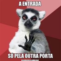 A ENTRADA SÓ PELA OUTRA PORTA