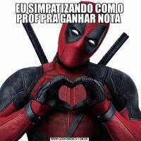 EU SIMPATIZANDO COM O PROF PRA GANHAR NOTA 