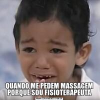QUANDO ME PEDEM MASSAGEM PORQUE SOU FISIOTERAPEUTA