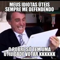 MEUS IDIOTAS ÚTEIS SEMPRE ME DEFENDENDOO POBRE SÓ TEM UMA UTILIDADE VOTAR KKKKKK