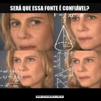 SERÁ QUE ESSA FONTE É CONFIÁVEL?