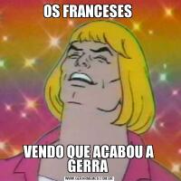 OS FRANCESES VENDO QUE ACABOU A GERRA 