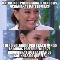 O NERD INDO PRA UCRANIA PEGANDO AS UCRANIANAS MAIS BONITASO NERD VOLTANDO PRO BRASIL VENDO AS MINAS PREFERIREM OS ZÉ DROGUINHA FEIO E LADRÃO DE GALINHAS DO QUE ELE