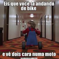 Eis que você ta andando de bike e vê dois cara numa moto
