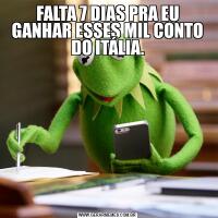 FALTA 7 DIAS PRA EU GANHAR ESSES MIL CONTO DO ITÁLIA.