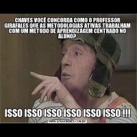CHAVES VOCÊ CONCORDA COMO O PROFESSOR GIRAFALES QUE AS METODOLOGIAS ATIVAS TRABALHAM COM UM MÉTODO DE APRENDIZAGEM CENTRADO NO ALUNO?ISSO ISSO ISSO ISSO ISSO ISSO !!!