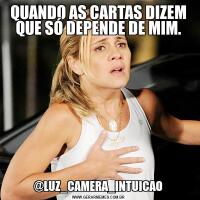 QUANDO AS CARTAS DIZEM QUE SÓ DEPENDE DE MIM.@LUZ_CAMERA_INTUICAO