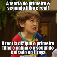 A teoria do primeiro e segundo filho é real!A teoria diz que o primeiro filho e calmo e o segundo é virado no Jiraya