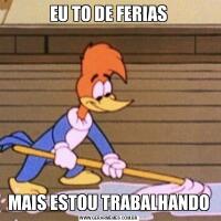 EU TO DE FERIASMAIS ESTOU TRABALHANDO