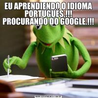 EU APRENDIENDO O IDIOMA PORTUGUÉS.!!! PROCURANDO DO GOOGLE.!!!