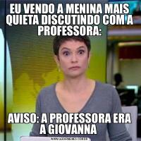 EU VENDO A MENINA MAIS QUIETA DISCUTINDO COM A PROFESSORA:AVISO: A PROFESSORA ERA A GIOVANNA 