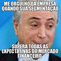 ME ORGULHO DA EMPRESA QUANDO SUA SEGMENTAÇÃO SUPERA TODAS AS EXPECTATIVAS DO MERCADO FINANCEIRO 