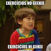 EXERCÍCIOS NO GEEKIEEXIRCÍCIOS NI GIIKII