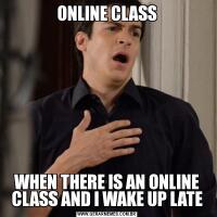 ONLINE CLASSWHEN THERE IS AN ONLINE CLASS AND I WAKE UP LATE
