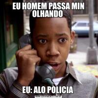 EU HOMEM PASSA MIN OLHANDO EU: ALO POLICIA 