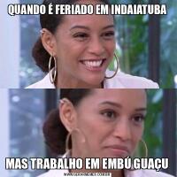QUANDO É FERIADO EM INDAIATUBAMAS TRABALHO EM EMBÚ GUAÇU