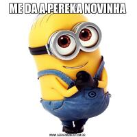 ME DA A PEREKA NOVINHA