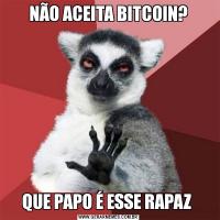 NÃO ACEITA BITCOIN?QUE PAPO É ESSE RAPAZ 