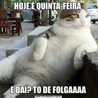 HOJE É QUINTA-FEIRA E DAÍ? TO DE FOLGAAAA