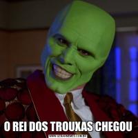 O REI DOS TROUXAS CHEGOU