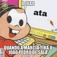 O JOAOQUANDO A MARCIA TIRA O JOAO PEDRO DE SALA