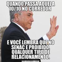 QUANDO PASSA AQUELA 10/10 NO CORREDOR E VOCÊ LEMBRA QUE NO SENAC E PROIBIDO, QUALQUER TIPO DE RELACIONAMENTO.
