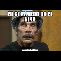 EU COM MEDO DO EL NINO