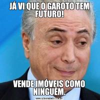 JÁ VI QUE O GAROTO TEM FUTURO!VENDE IMÓVEIS COMO NINGUÉM.